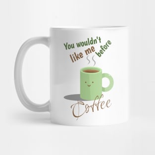 You wouldn't like me before Coffee Mug